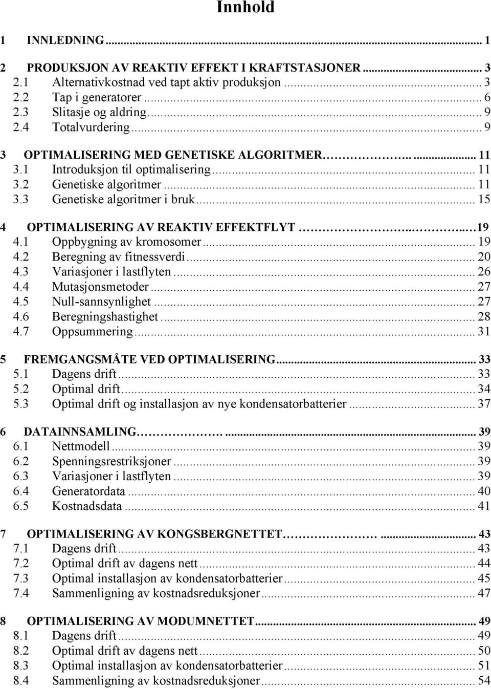 .. 15 4 OPTIMALISERING AV REAKTIV EFFEKTFLYT.... 19 4.1 Oppbygning av kromosomer... 19 4.2 Beregning av fitnessverdi... 20 4.3 Variasjoner i lastflyten... 26 4.4 Mutasjonsmetoder... 27 4.