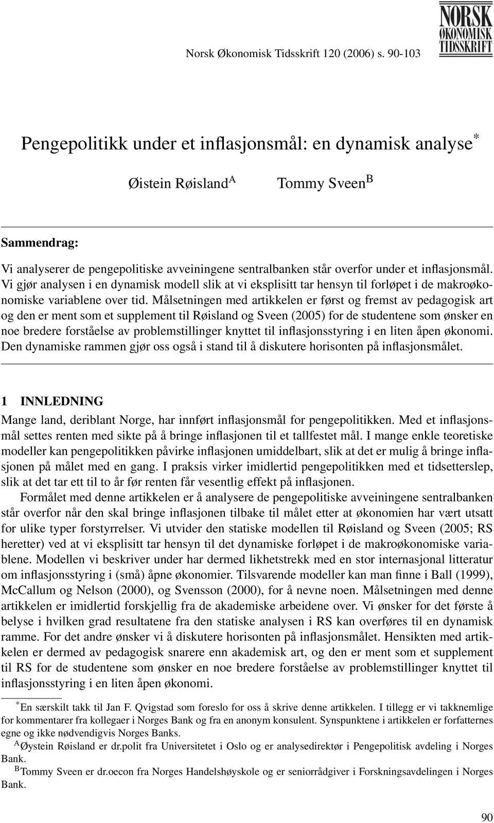 inflasjonsmål. Vi gjør analysen i en dynamisk modell slik at vi eksplisitt tar hensyn til forløpet i de makroøkonomiske variablene over tid.