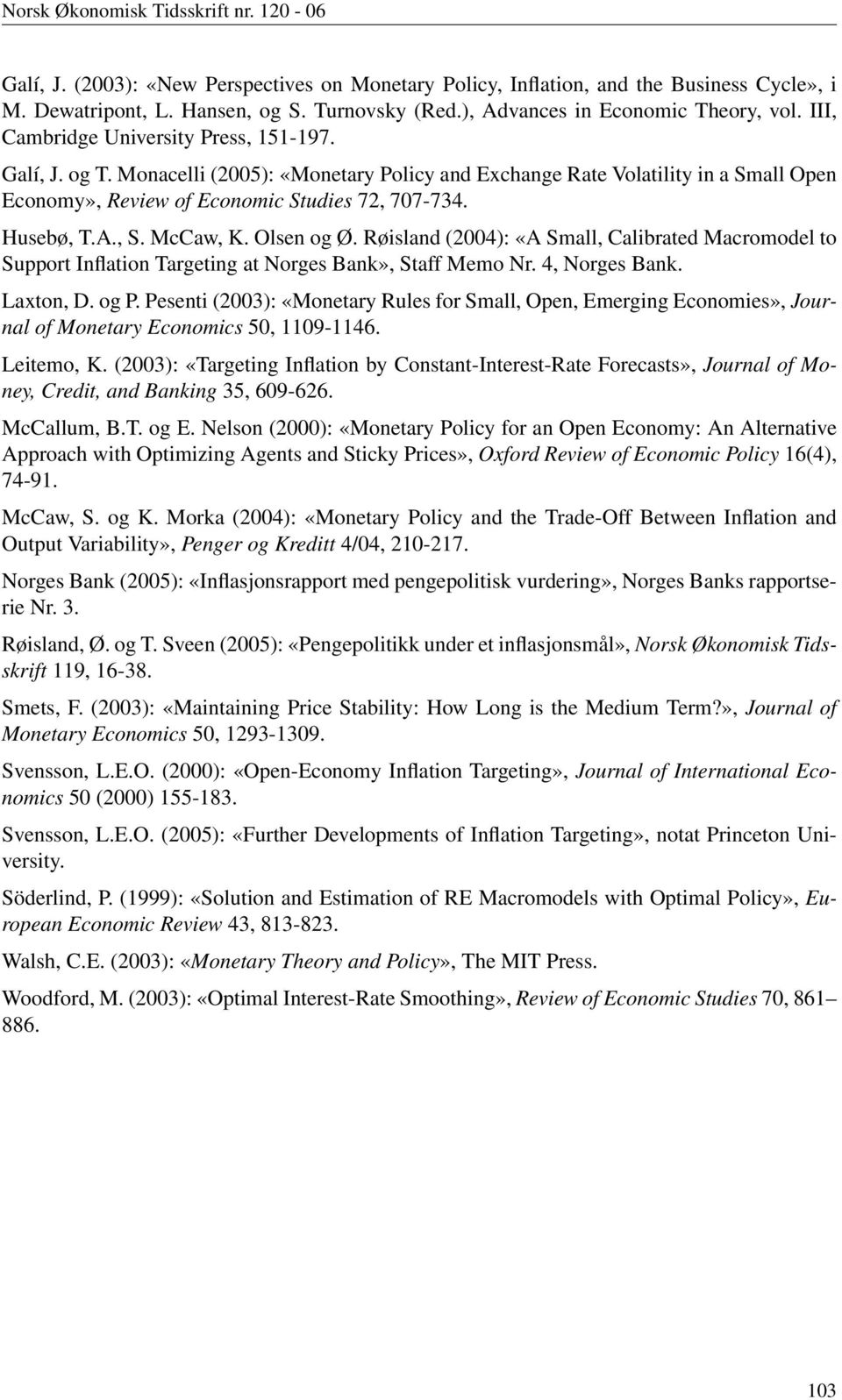 Monacelli (5): «Monetary Policy and Exchange Rate Volatility in a Small Open Economy», Review of Economic Studies 7, 77-734. Husebø, T.A., S. McCaw, K. Olsen og Ø.