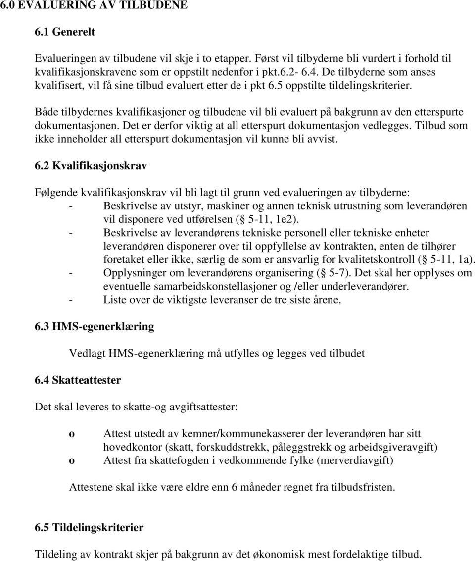 Både tilbydernes kvalifikasjoner og tilbudene vil bli evaluert på bakgrunn av den etterspurte dokumentasjonen. Det er derfor viktig at all etterspurt dokumentasjon vedlegges.