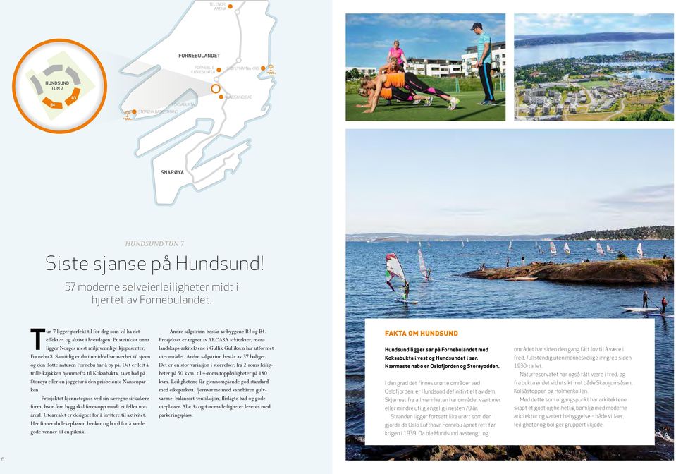 Et steinkast unna ligger Norges mest miljøvennlige kjøpesenter, Fornebu S. Samtidig er du i umiddelbar nærhet til sjøen og den flotte naturen Fornebu har å by på.