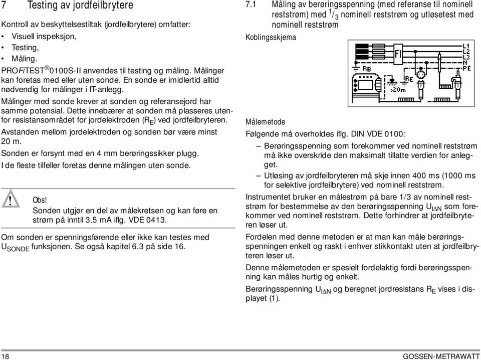 Dette innebærer at sonden må plasseres utenfor resistansområdet for jordelektroden (R E ) ved jordfeilbryteren. Avstanden mellom jordelektroden og sonden bør være minst 20 m.