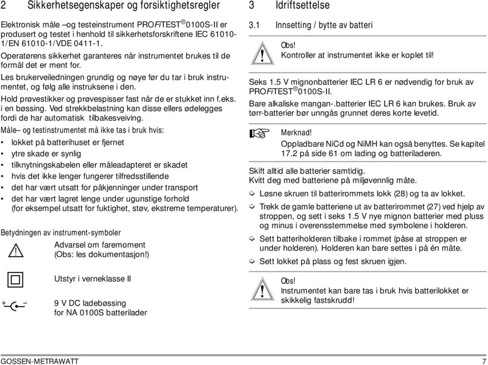 Hold prøvestikker og prøvespisser fast når de er stukket inn f.eks. i en bøssing. Ved strekkbelastning kan disse ellers ødelegges fordi de har automatisk tilbakesveiving.