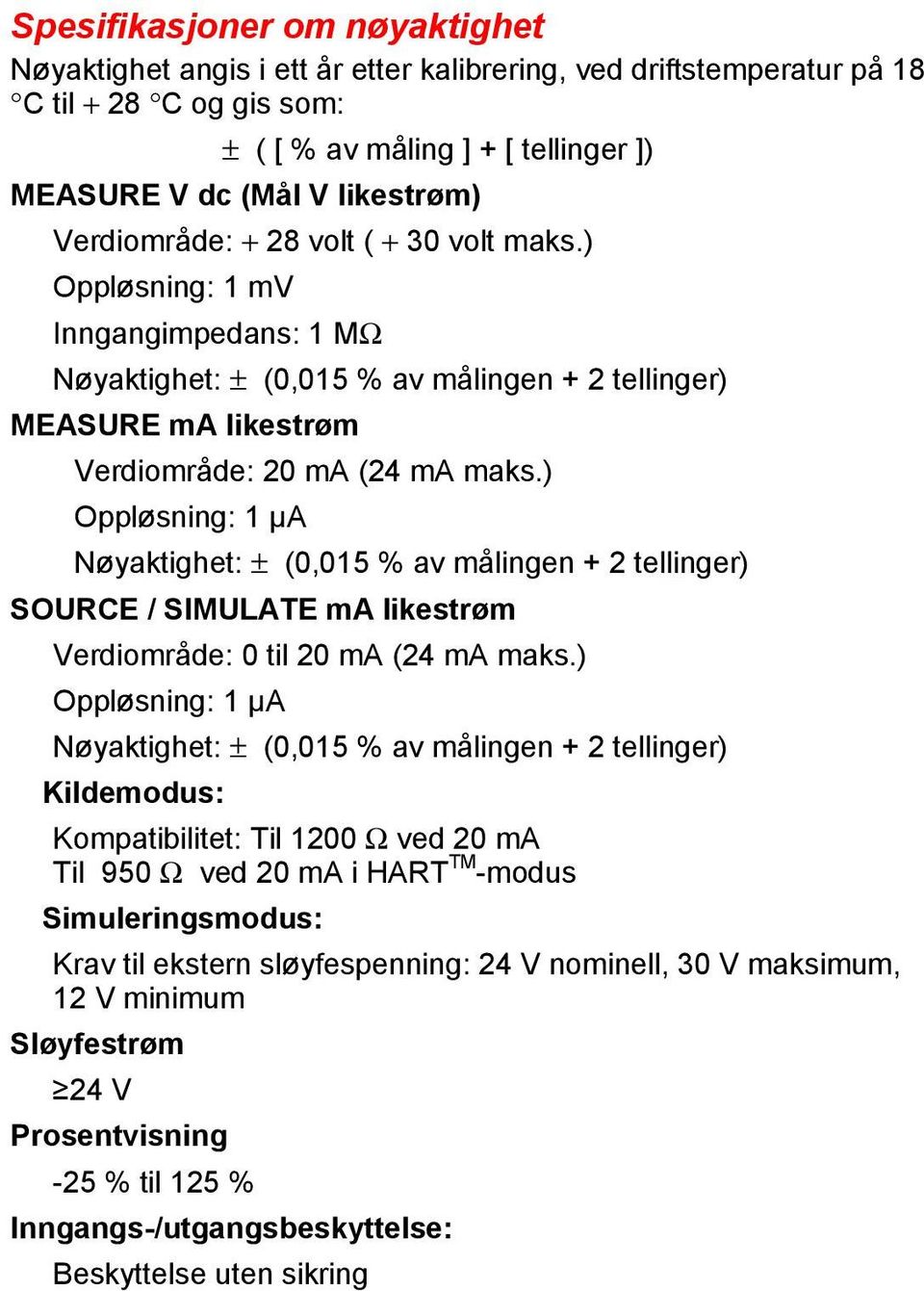 ) Oppløsning: 1 μa Nøyaktighet: ± (0,015 % av målingen + 2 tellinger) SOURCE / SIMULATE ma likestrøm Verdiområde: 0 til 20 ma (24 ma maks.