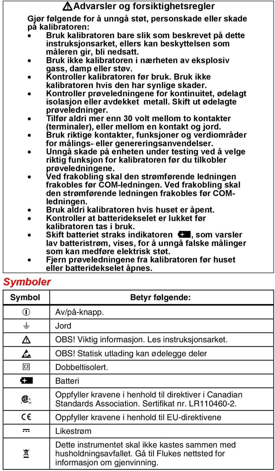 Kontroller prøveledningene for kontinuitet, ødelagt isolasjon eller avdekket metall. Skift ut ødelagte prøveledninger.