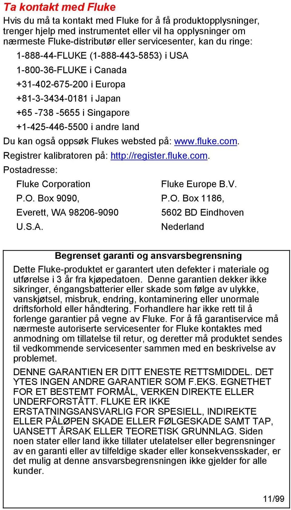 websted på: www.fluke.com. Registrer kalibratoren på: http://register.fluke.com. Postadresse: Fluke Corporation Fluke Europe B.V. P.O. Box 9090, P.O. Box 1186, Everett, WA 98206-9090 5602 BD Eindhoven U.