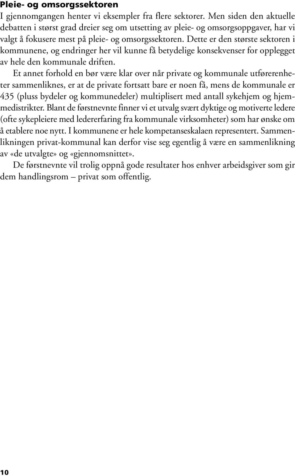 Dette er den største sektoren i kommunene, og endringer her vil kunne få betydelige konsekvenser for opplegget av hele den kommunale driften.