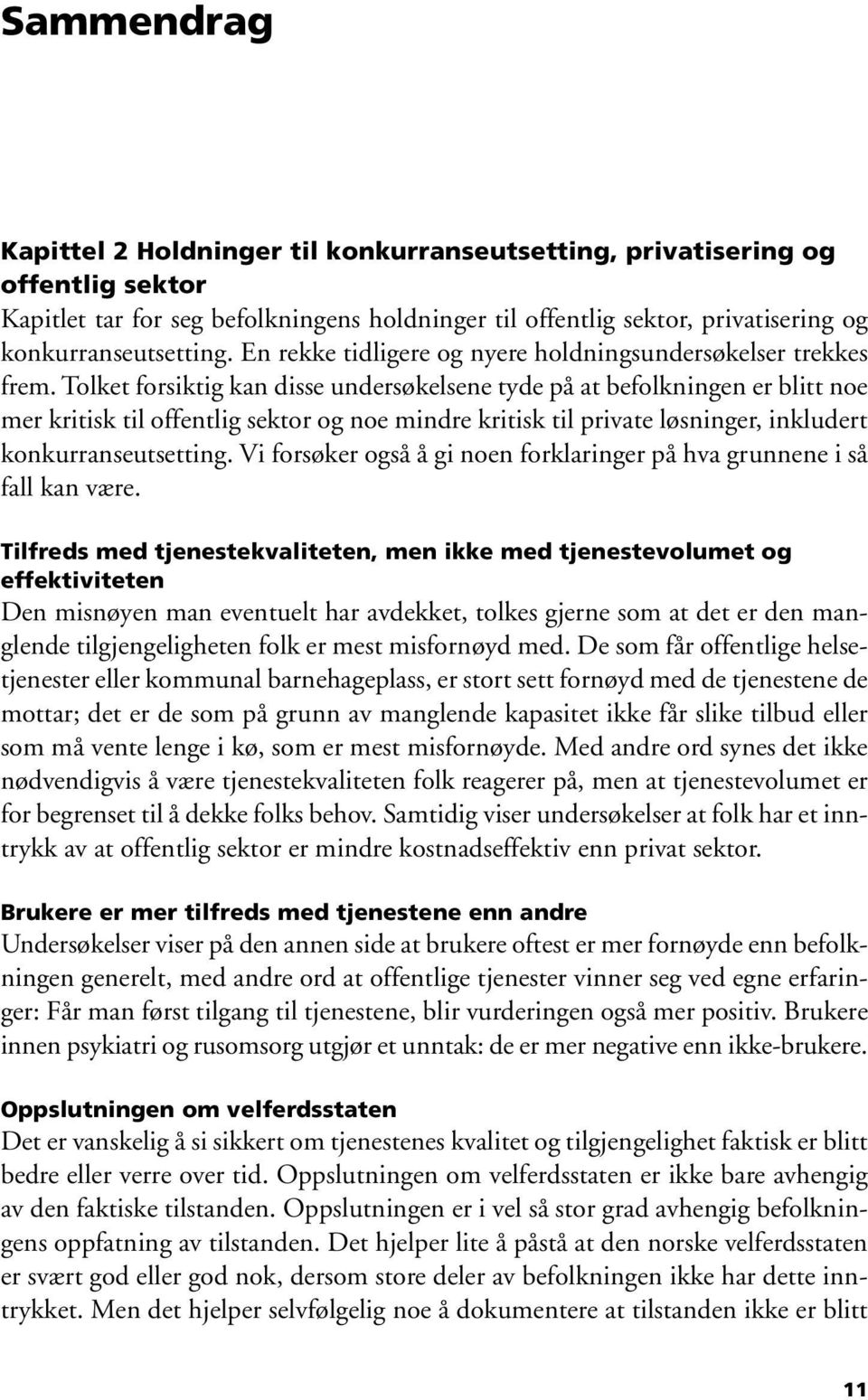 Tolket forsiktig kan disse undersøkelsene tyde på at befolkningen er blitt noe mer kritisk til offentlig sektor og noe mindre kritisk til private løsninger, inkludert konkurranseutsetting.