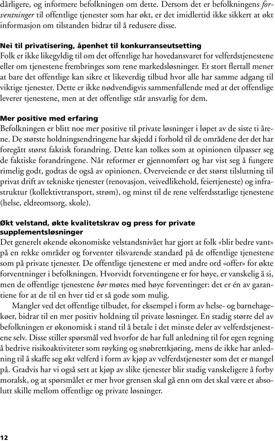 Nei til privatisering, åpenhet til konkurranseutsetting Folk er ikke likegyldig til om det offentlige har hovedansvaret for velferdstjenestene eller om tjenestene frembringes som rene