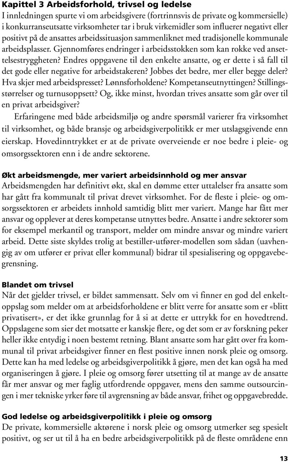 Gjennomføres endringer i arbeidsstokken som kan rokke ved ansettelsestryggheten? Endres oppgavene til den enkelte ansatte, og er dette i så fall til det gode eller negative for arbeidstakeren?