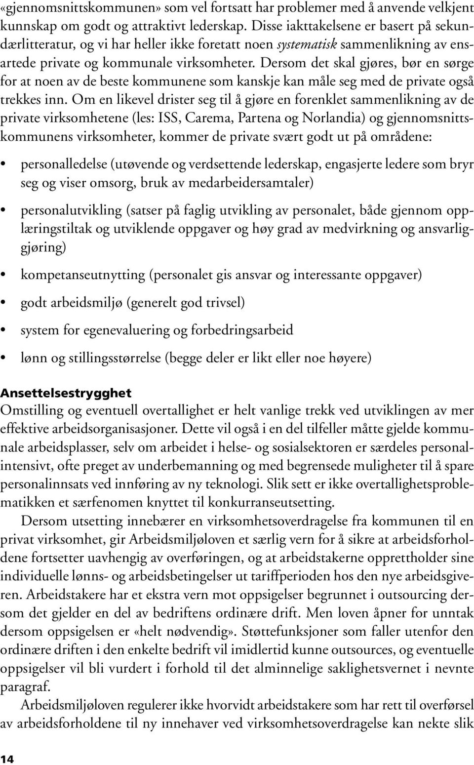 Dersom det skal gjøres, bør en sørge for at noen av de beste kommunene som kanskje kan måle seg med de private også trekkes inn.