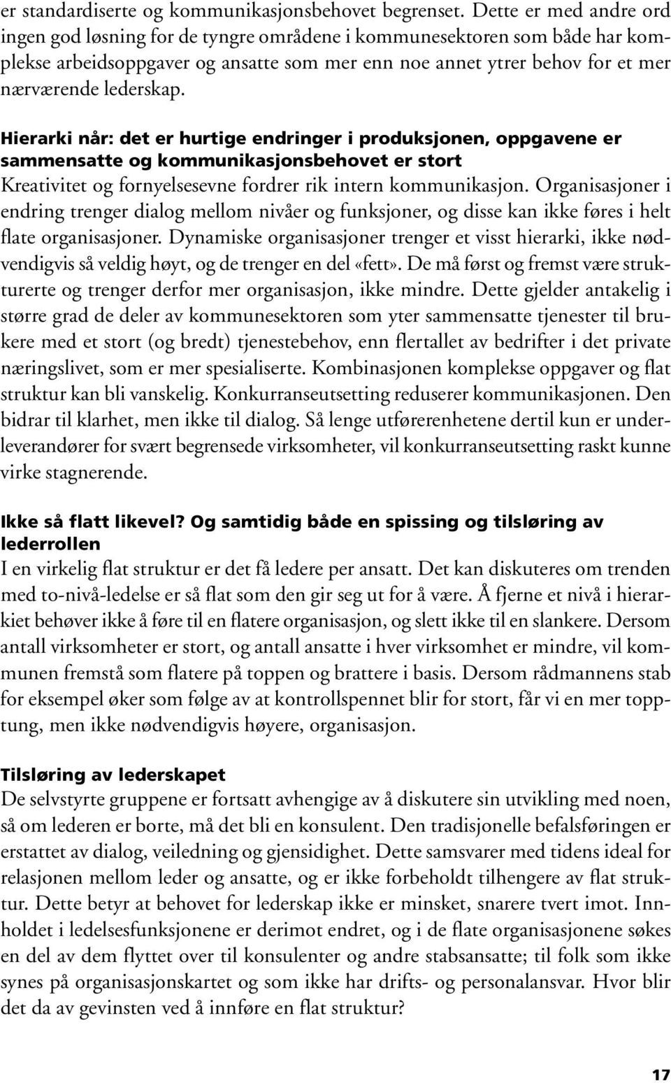 Hierarki når: det er hurtige endringer i produksjonen, oppgavene er sammensatte og kommunikasjonsbehovet er stort Kreativitet og fornyelsesevne fordrer rik intern kommunikasjon.