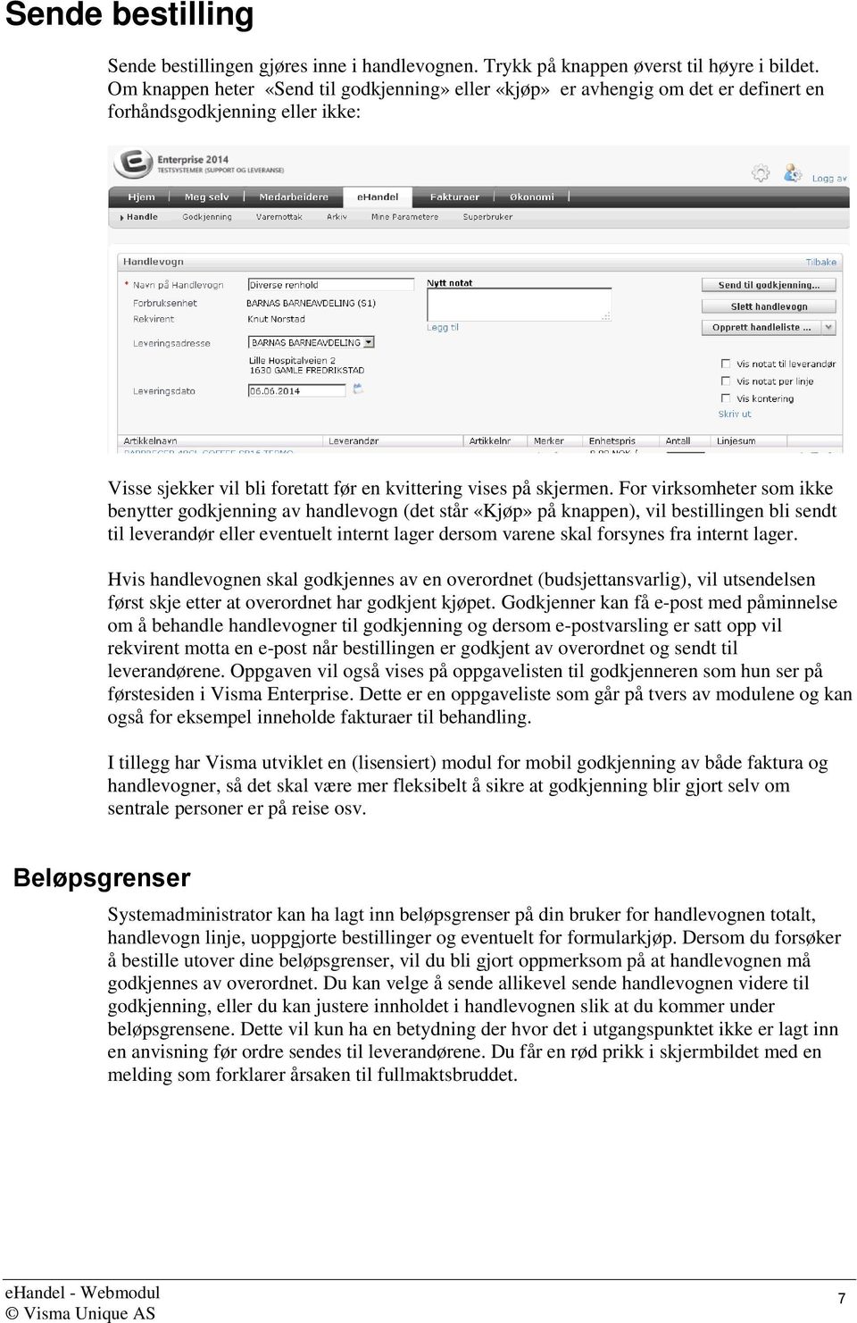 For virksomheter som ikke benytter godkjenning av handlevogn (det står «Kjøp» på knappen), vil bestillingen bli sendt til leverandør eller eventuelt internt lager dersom varene skal forsynes fra