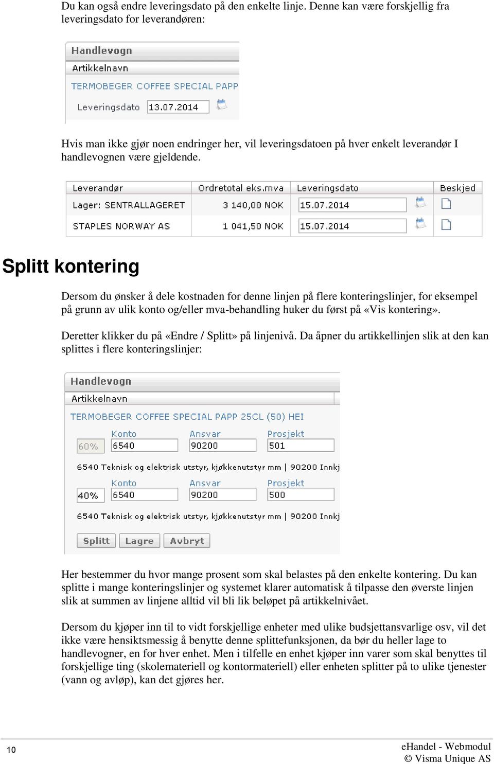 Splitt kontering Dersom du ønsker å dele kostnaden for denne linjen på flere konteringslinjer, for eksempel på grunn av ulik konto og/eller mva-behandling huker du først på «Vis kontering».