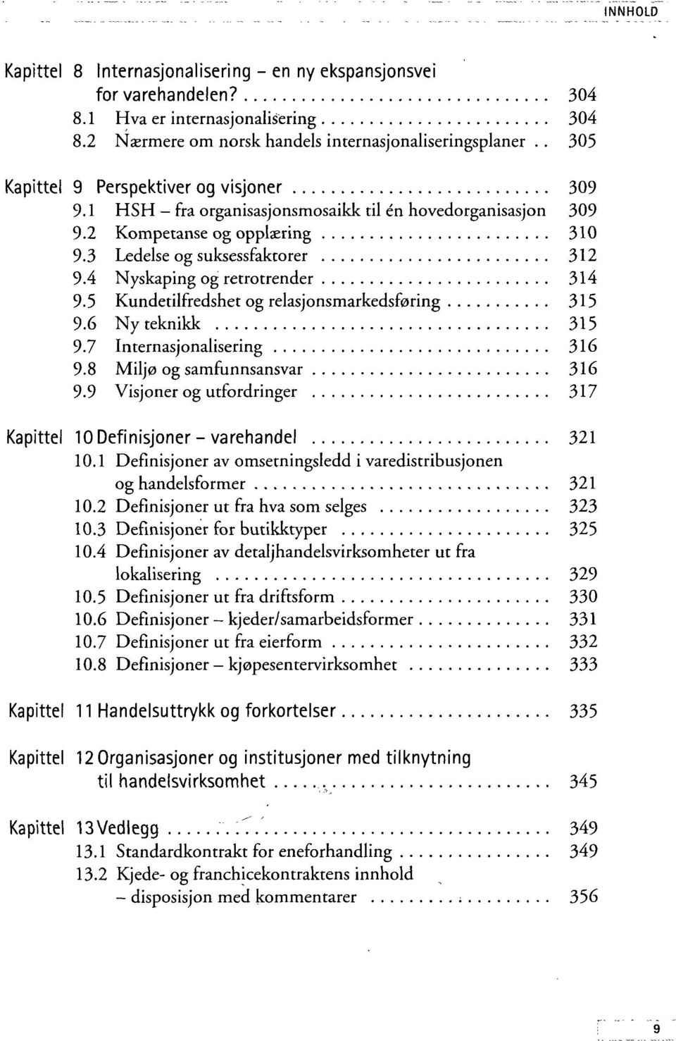 4 Nyskaping og retrotrender 314 9.5 Kundetilfredshet og relasjonsmarkedsføring 315 9.6 Ny teknikk 315 9.7 Internasjonalisering 316 9.8 Miljø og samfunnsansvar 316 9.