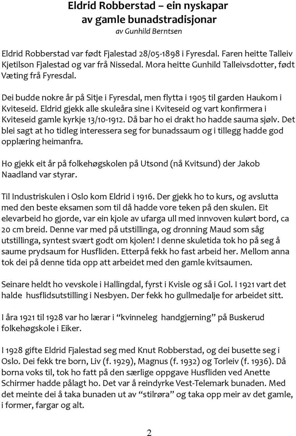 Eldrid gjekk alle skuleåra sine i Kviteseid og vart konfirmera i Kviteseid gamle kyrkje 13/10-1912. Då bar ho ei drakt ho hadde sauma sjølv.