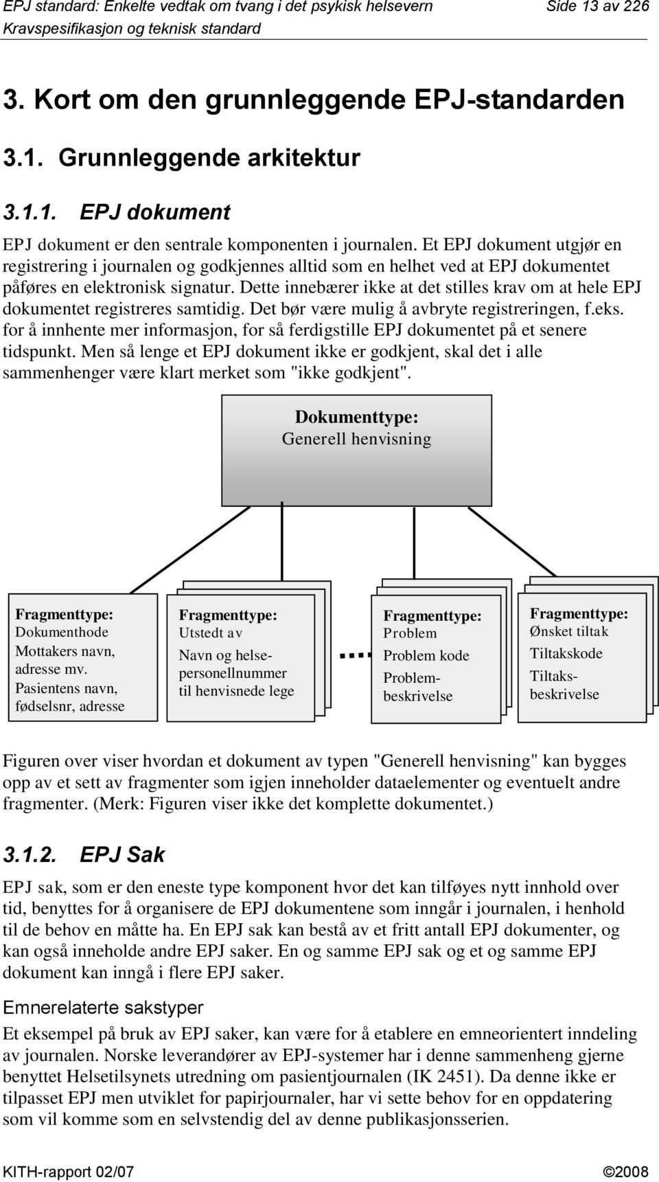 Dette innebærer ikke at det stilles krav om at hele EPJ dokumentet registreres samtidig. Det bør være mulig å avbryte registreringen, f.eks.