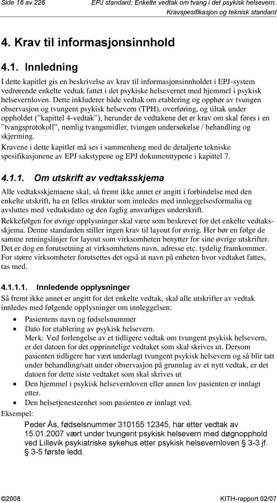 er krav om skal føres i en tvangsprotokoll, nemlig tvangsmidler, tvungen undersøkelse / behandling og skjerming.