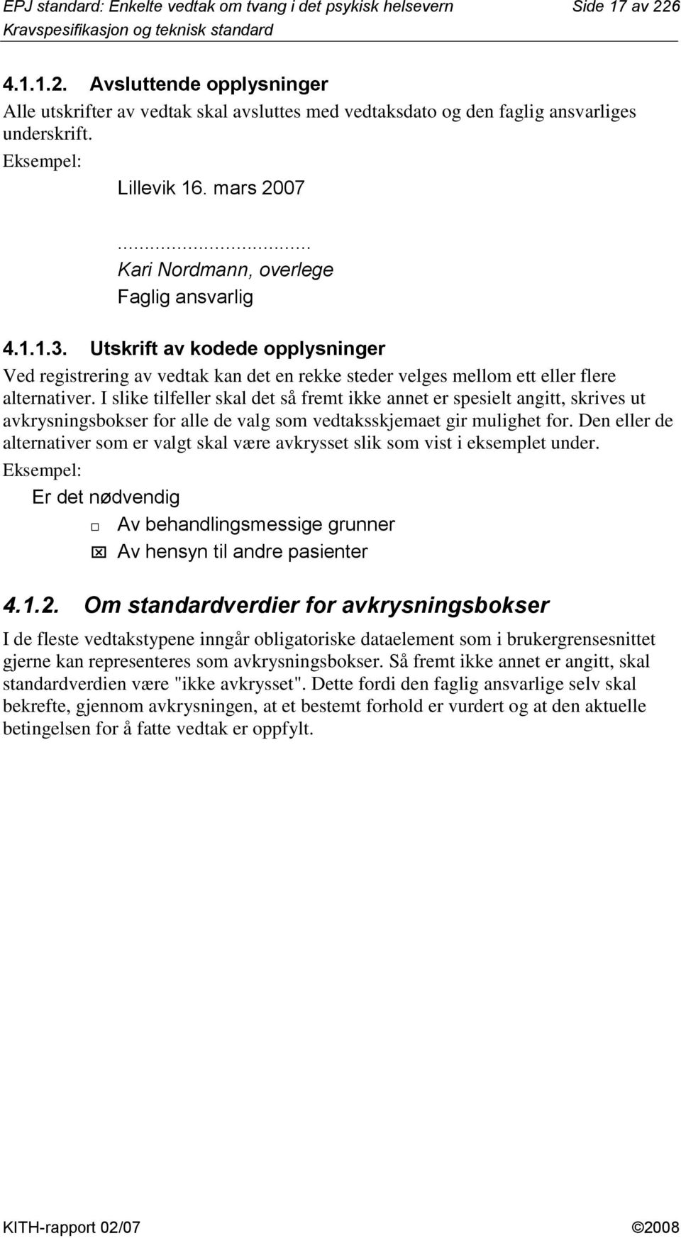 Utskrift av kodede opplysninger Ved registrering av vedtak kan det en rekke steder velges mellom ett eller flere alternativer.