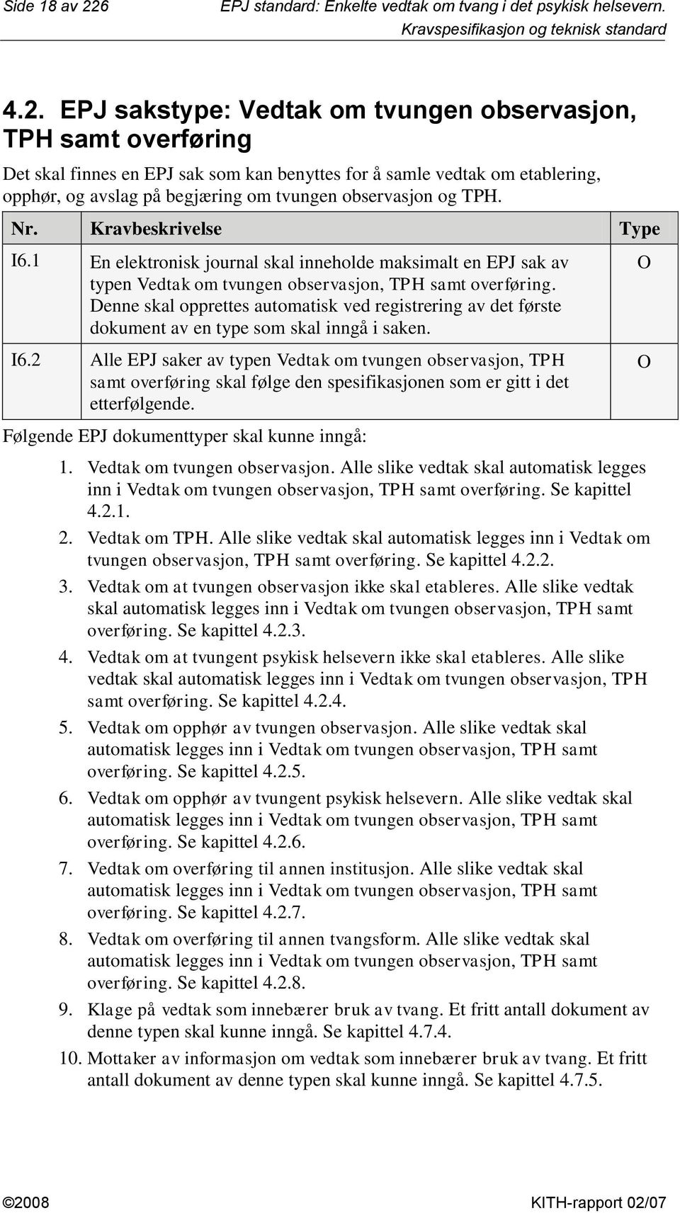 EPJ sakstype: Vedtak om tvungen observasjon, TPH samt overføring Det skal finnes en EPJ sak som kan benyttes for å samle vedtak om etablering, opphør, og avslag på begjæring om tvungen observasjon og