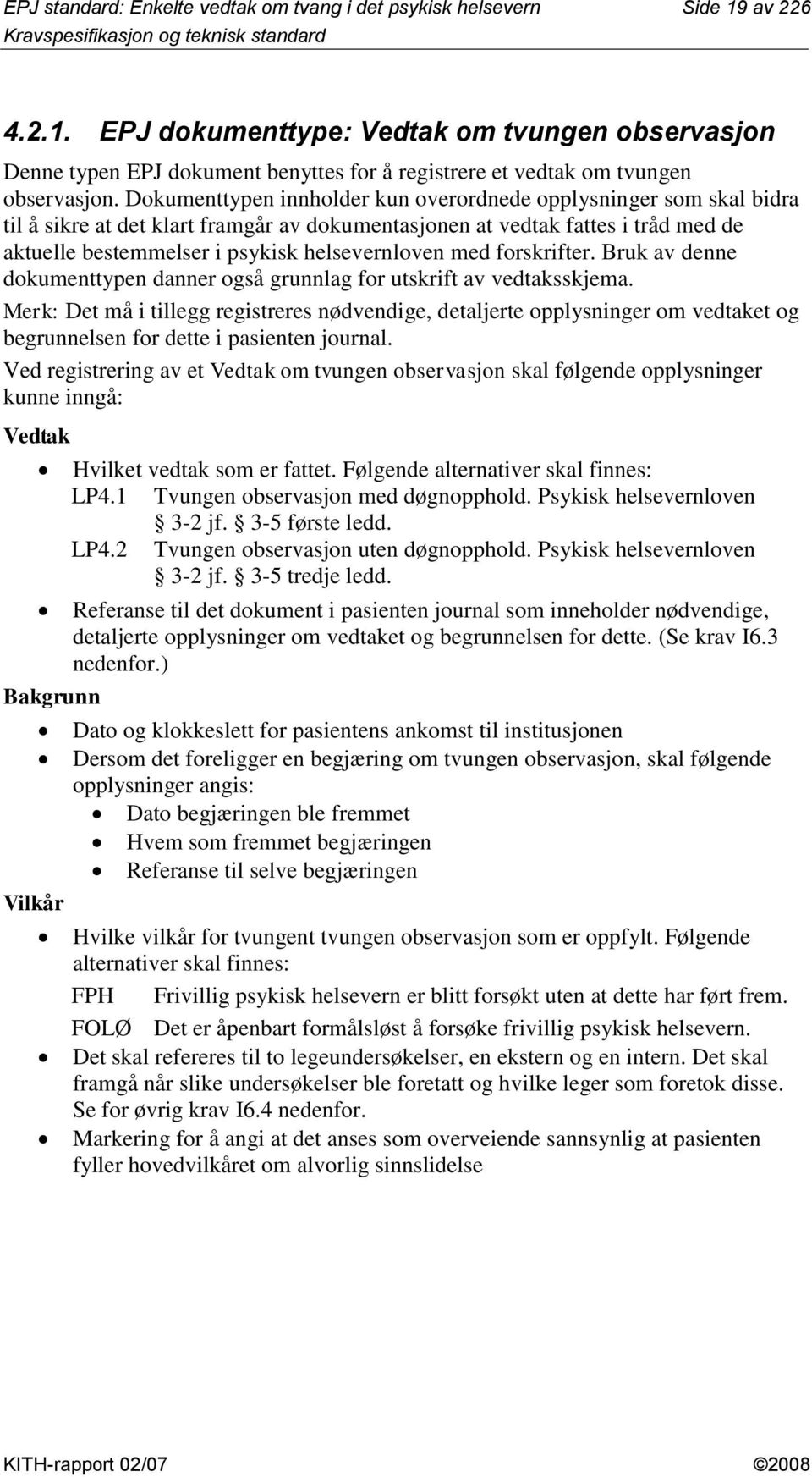 Dokumenttypen innholder kun overordnede opplysninger som skal bidra til å sikre at det klart framgår av dokumentasjonen at vedtak fattes i tråd med de aktuelle bestemmelser i psykisk helsevernloven