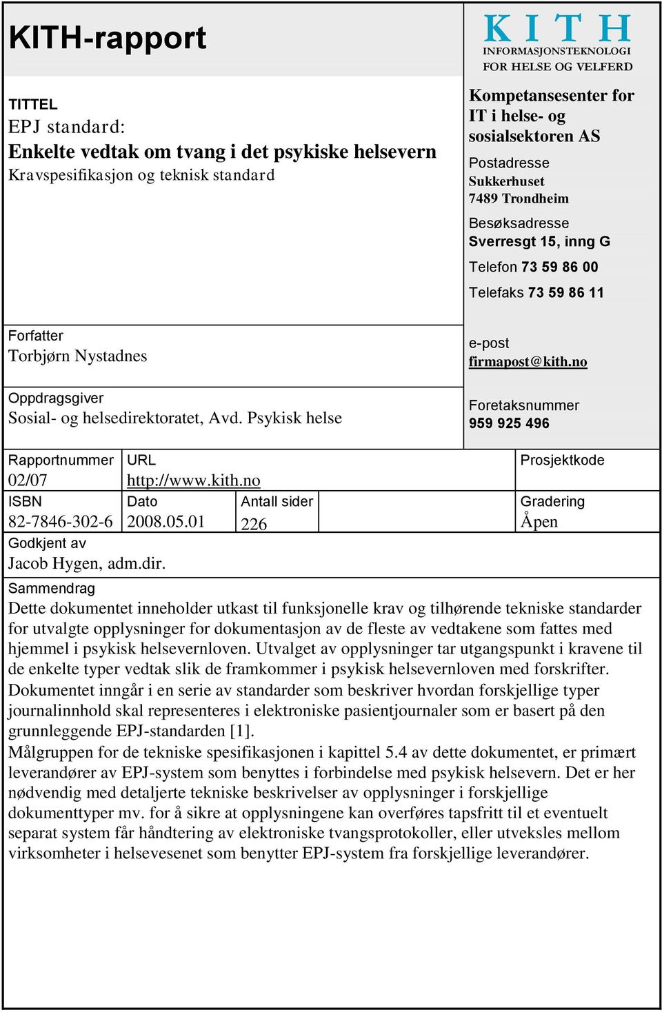 .. Kompetansesenter for IT i helse- og sosialsektoren AS Postadresse Sukkerhuset 7489 Trondheim Besøksadresse Sverresgt 15, inng G Telefon 73 59 86 00 Telefaks 73 59 86 11 e-post firmapost@kith.