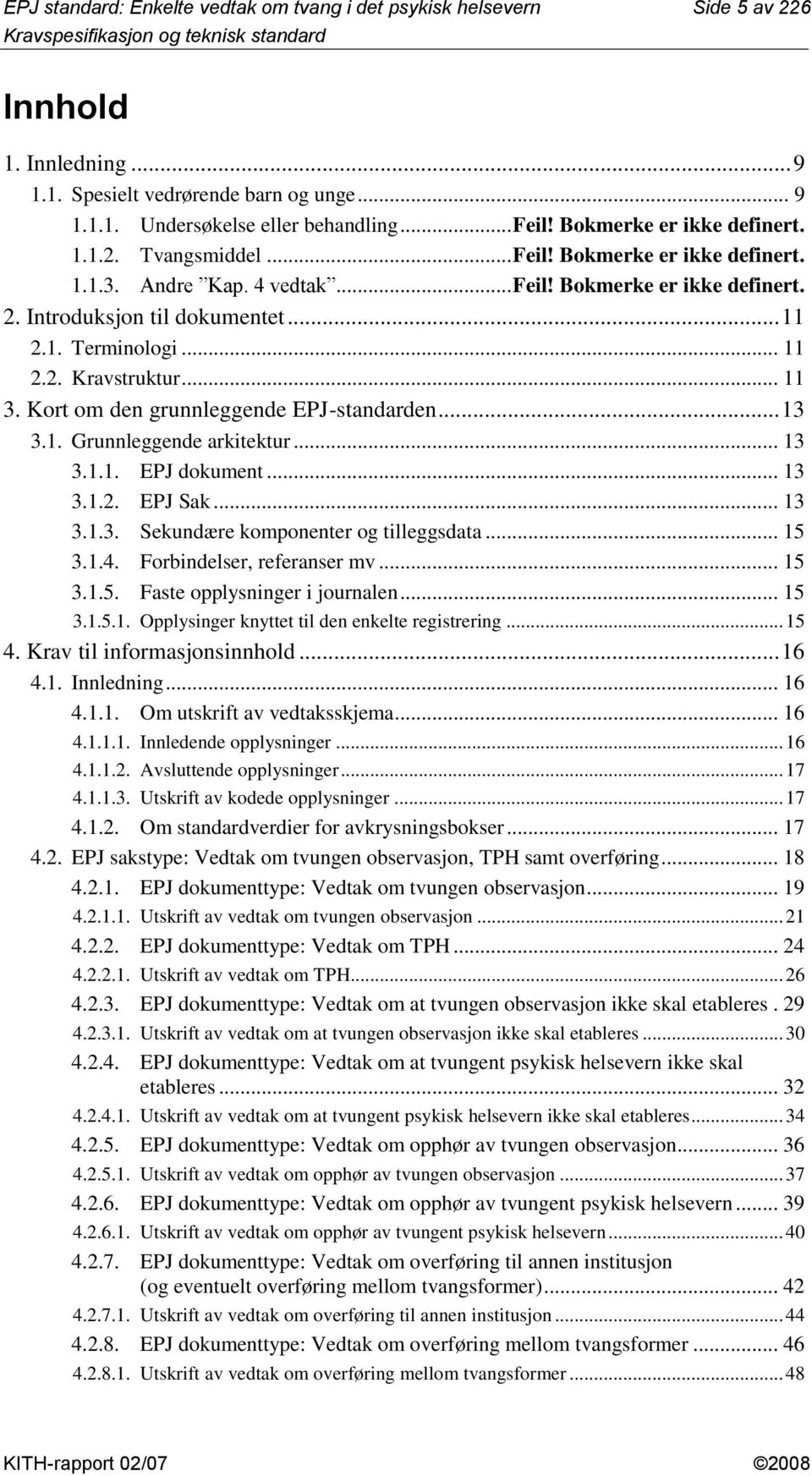 .. 11 2.2. Kravstruktur... 11 3. Kort om den grunnleggende EPJ-standarden... 13 3.1. Grunnleggende arkitektur... 13 3.1.1. EPJ dokument... 13 3.1.2. EPJ Sak... 13 3.1.3. Sekundære komponenter og tilleggsdata.