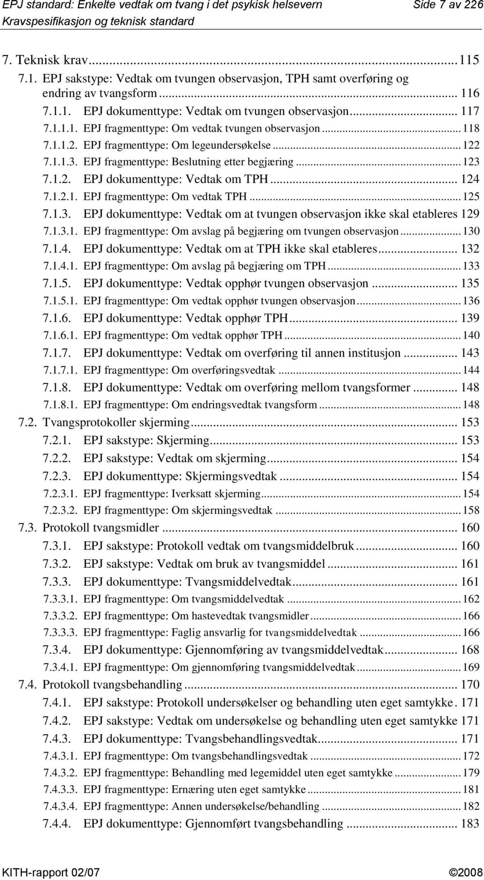 EPJ fragmenttype: Beslutning etter begjæring... 123 7.1.2. EPJ dokumenttype: Vedtak om TPH... 124 7.1.2.1. EPJ fragmenttype: m vedtak TPH... 125 7.1.3. EPJ dokumenttype: Vedtak om at tvungen observasjon ikke skal etableres 129 7.