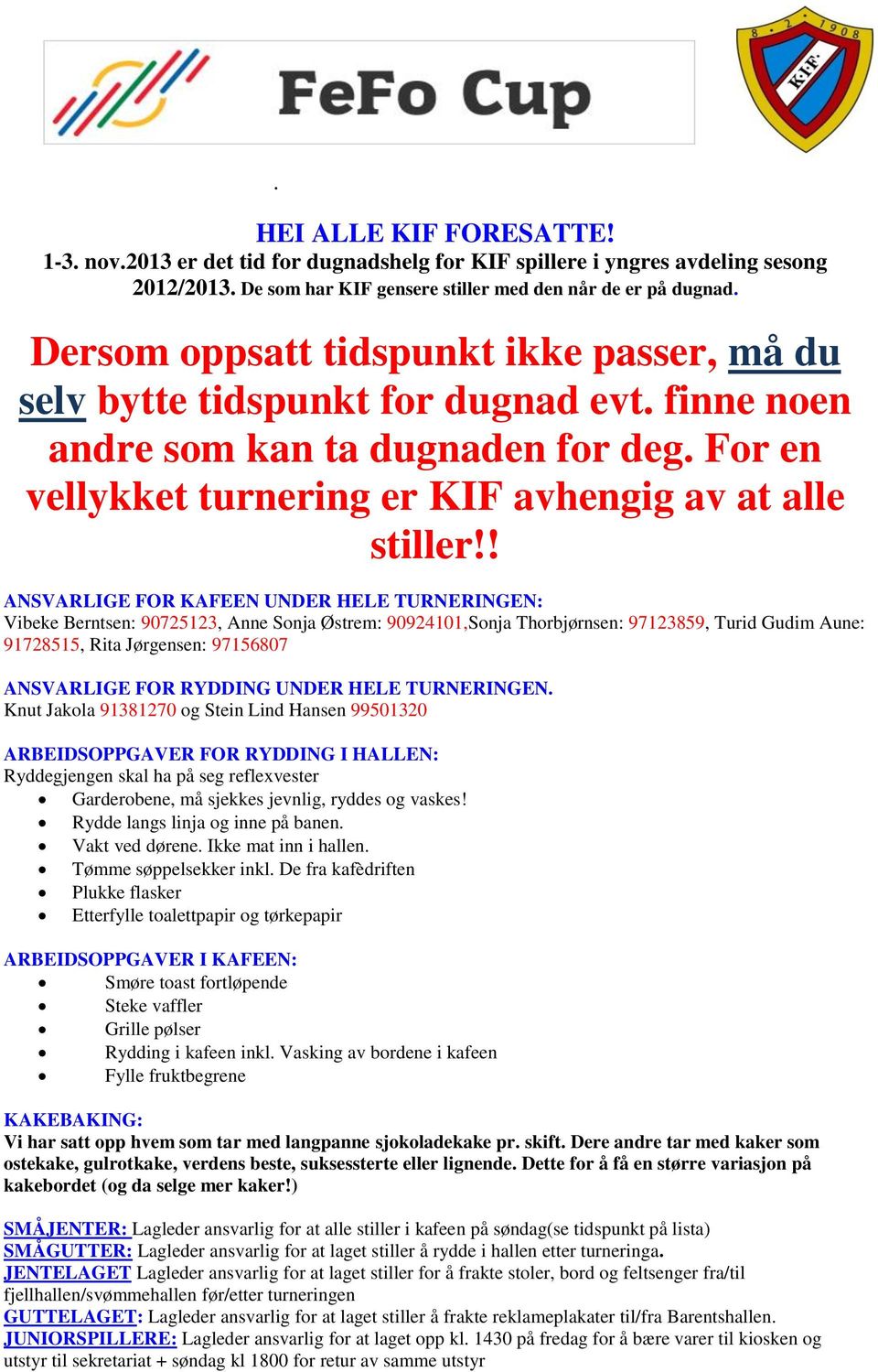 ! ANSVARLIGE FOR KAFEEN UNDER HELE TURNERINGEN: Vibeke Berntsen: 90725123, Anne Sonja Østrem: 90924101,Sonja Thorbjørnsen: 97123859, Turid Gudim Aune: 91728515, Rita Jørgensen: 97156807 ANSVARLIGE