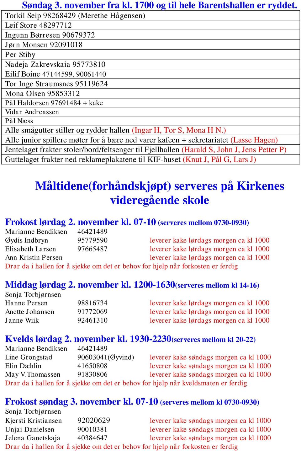 95119624 Mona Olsen 95853312 Pål Haldorsen 97691484 + kake Vidar Andreassen Pål Næss Alle smågutter stiller og rydder hallen (Ingar H, Tor S, Mona H N.