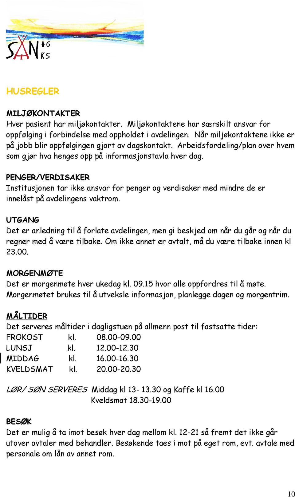 PENGER/VERDISAKER Institusjonen tar ikke ansvar for penger og verdisaker med mindre de er innelåst på avdelingens vaktrom.