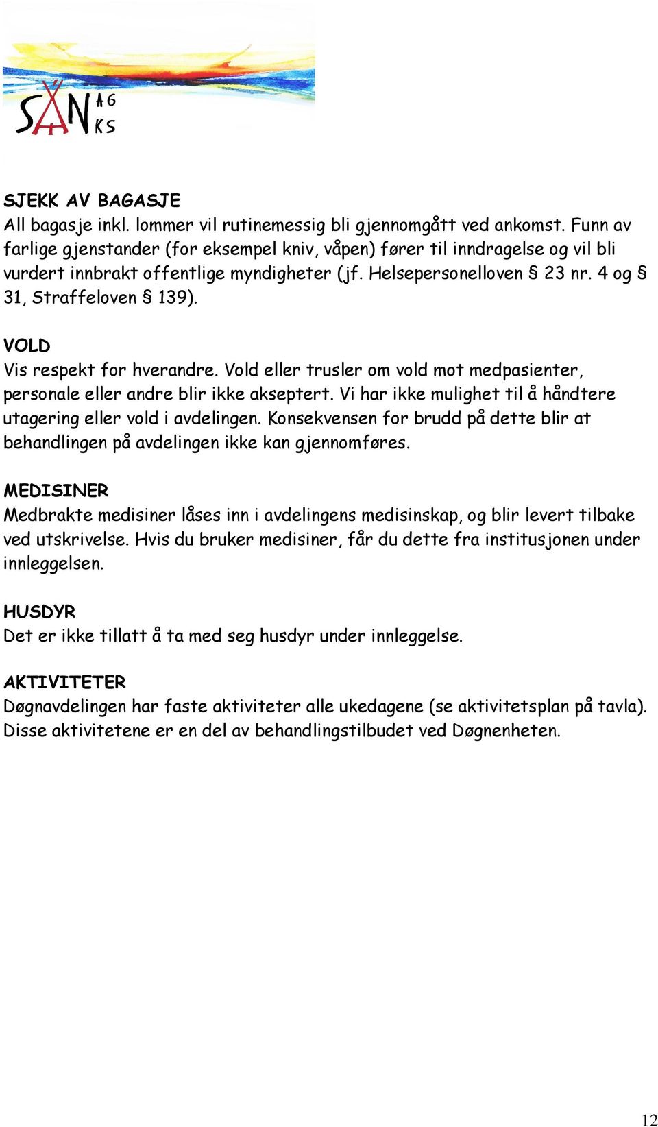 VOLD Vis respekt for hverandre. Vold eller trusler om vold mot medpasienter, personale eller andre blir ikke akseptert. Vi har ikke mulighet til å håndtere utagering eller vold i avdelingen.