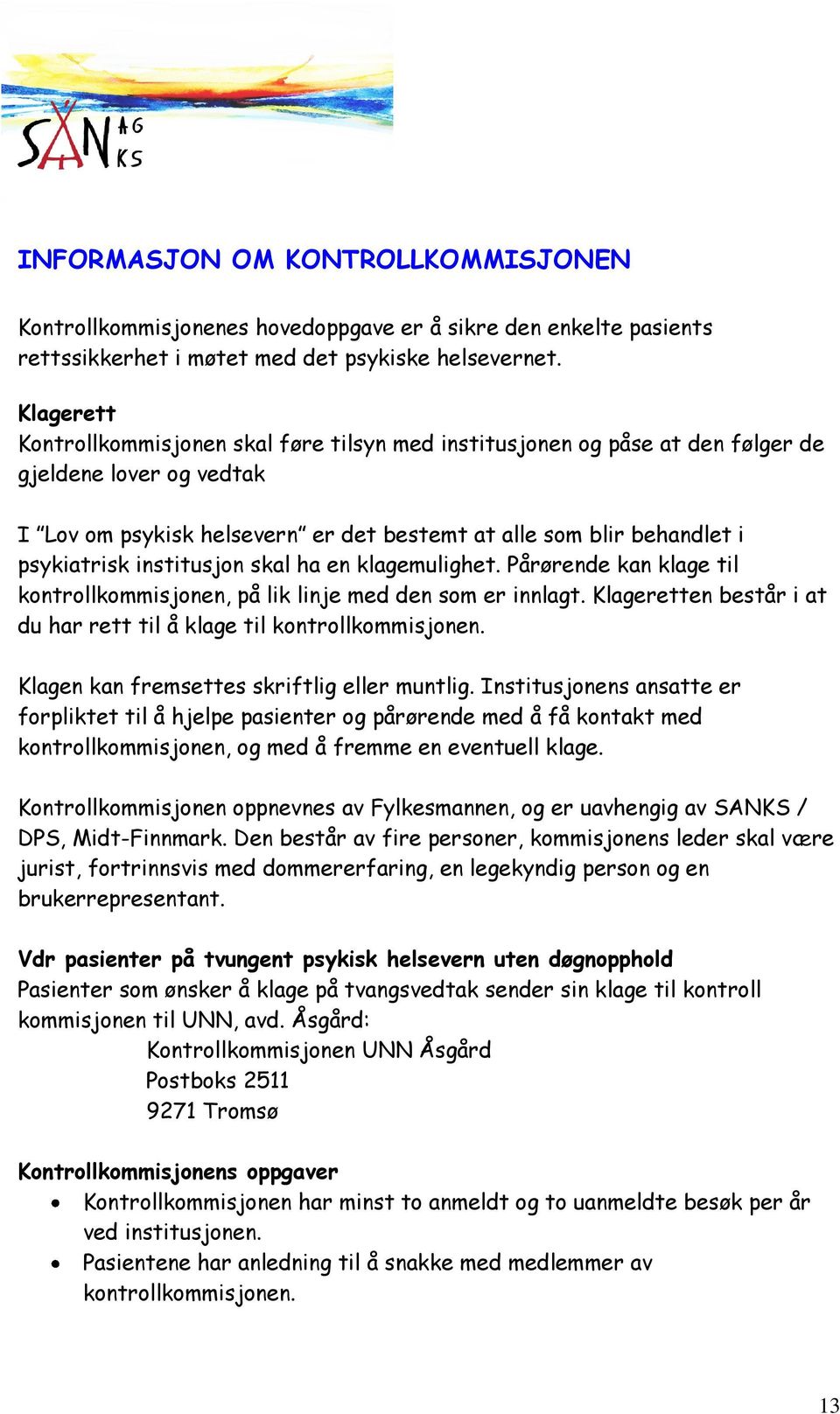 institusjon skal ha en klagemulighet. Pårørende kan klage til kontrollkommisjonen, på lik linje med den som er innlagt. Klageretten består i at du har rett til å klage til kontrollkommisjonen.