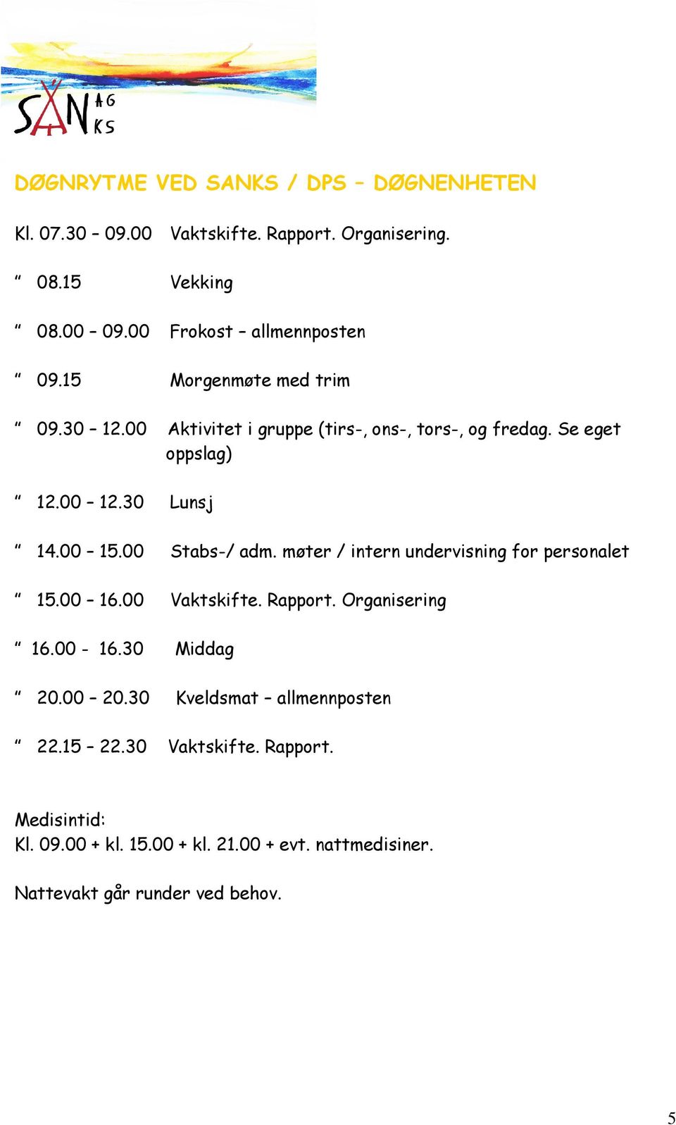 00 Stabs-/ adm. møter / intern undervisning for personalet 15.00 16.00 Vaktskifte. Rapport. Organisering 16.00-16.30 Middag 20.00 20.