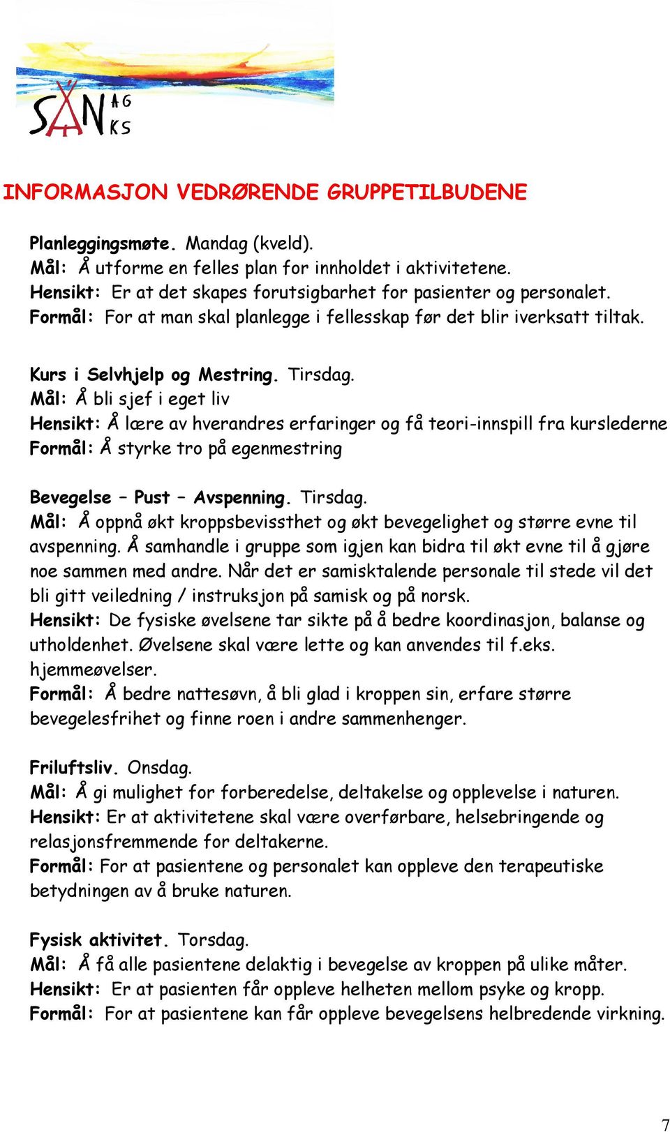 Mål: Å bli sjef i eget liv Hensikt: Å lære av hverandres erfaringer og få teori-innspill fra kurslederne Formål: Å styrke tro på egenmestring Bevegelse Pust Avspenning. Tirsdag.