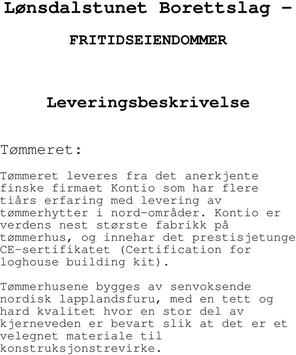 Kontio er verdens nest største fabrikk på tømmerhus, og innehar det prestisjetunge CE-sertifikatet (Certification for loghouse