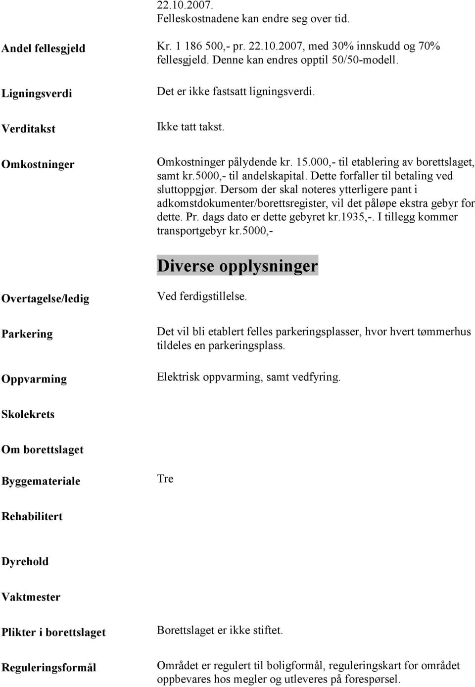 Dette forfaller til betaling ved sluttoppgjør. Dersom der skal noteres ytterligere pant i adkomstdokumenter/borettsregister, vil det påløpe ekstra gebyr for dette. Pr. dags dato er dette gebyret kr.