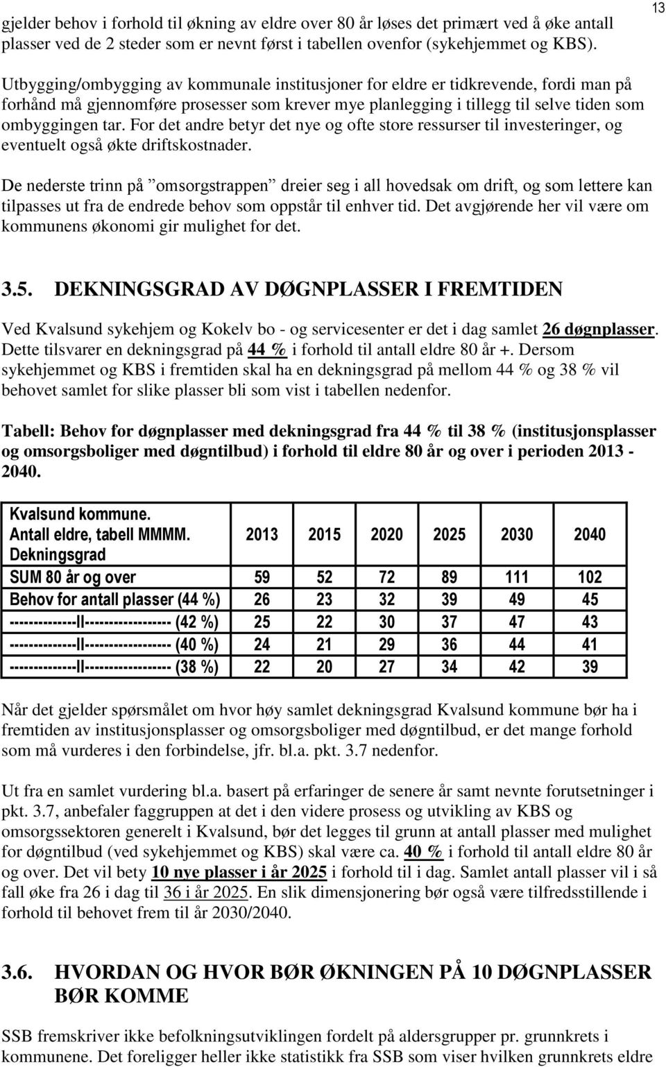 For det andre betyr det nye og ofte store ressurser til investeringer, og eventuelt også økte driftskostnader.