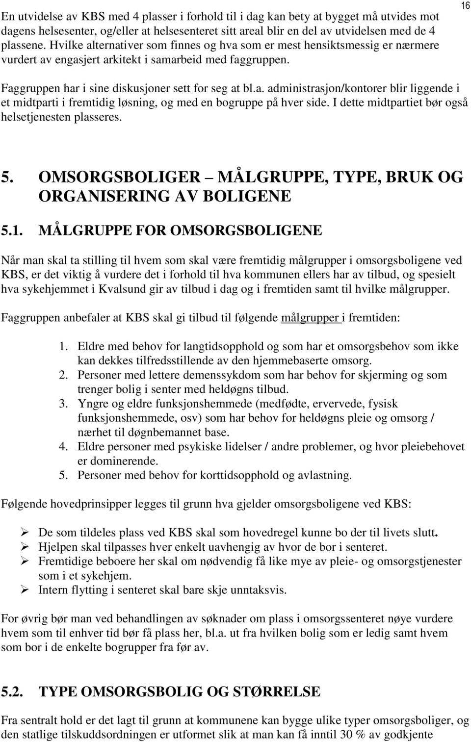 I dette midtpartiet bør også helsetjenesten plasseres. 5. OMSORGSBOLIGER MÅLGRUPPE, TYPE, BRUK OG ORGANISERING AV BOLIGENE 5.