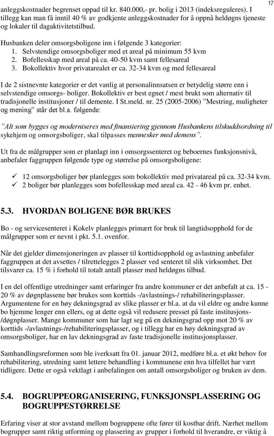 Selvstendige omsorgsboliger med et areal på minimum 55 kvm 2. Bofellesskap med areal på ca. 40-50 kvm samt fellesareal 3. Bokollektiv hvor privatarealet er ca.