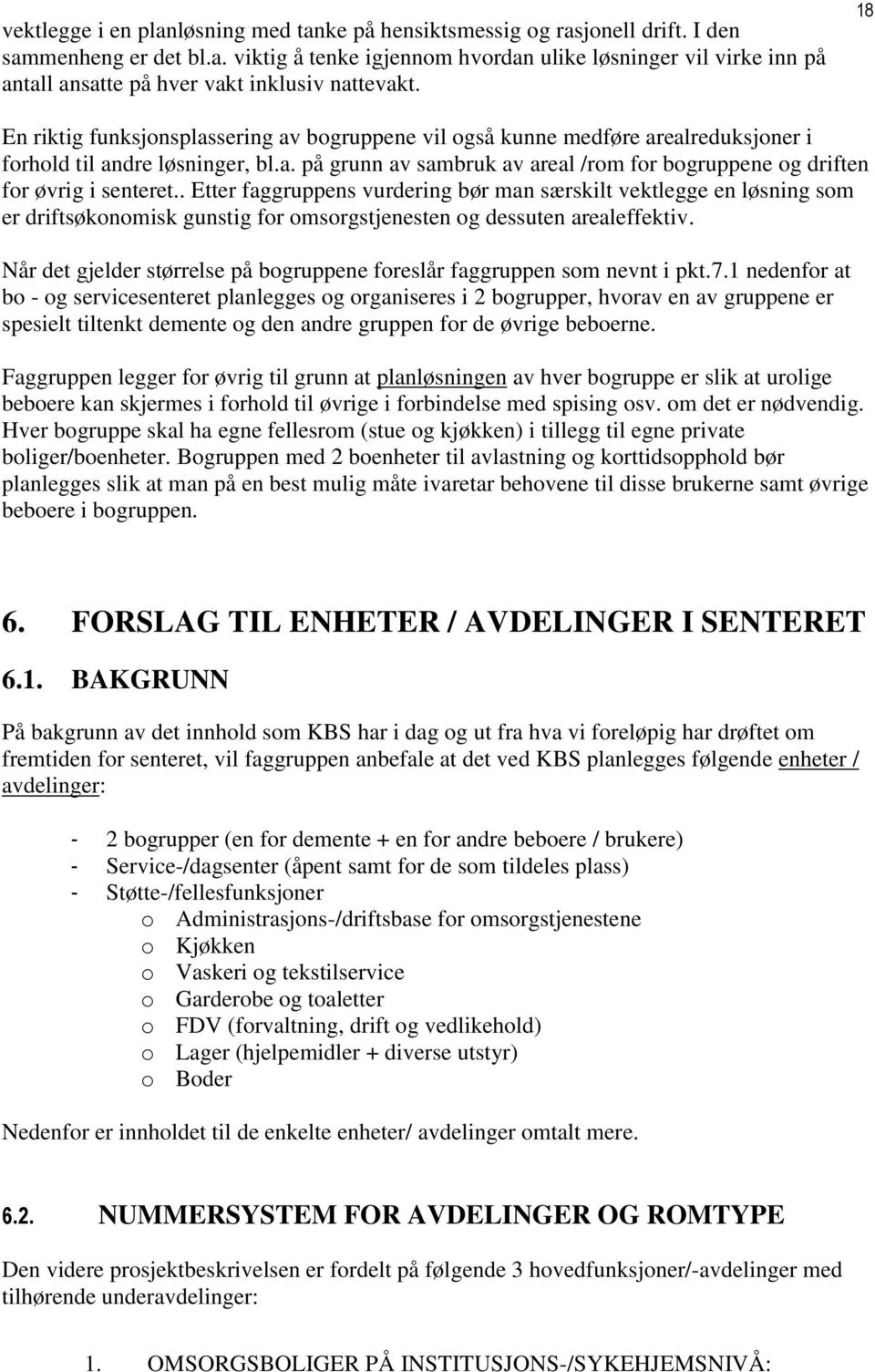 . Etter faggruppens vurdering bør man særskilt vektlegge en løsning som er driftsøkonomisk gunstig for omsorgstjenesten og dessuten arealeffektiv.