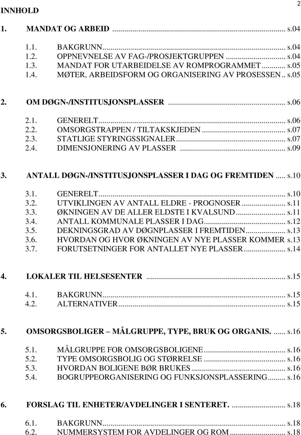 ANTALL DØGN-/INSTITUSJONSPLASSER I DAG OG FREMTIDEN... s.0 3.. GENERELT... s.0 3.2. UTVIKLINGEN AV ANTALL ELDRE - PROGNOSER... s. 3.3. ØKNINGEN AV DE ALLER ELDSTE I KVALSUND... s. 3.4.