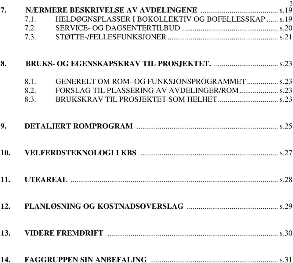 .. s.23 8.3. BRUKSKRAV TIL PROSJEKTET SOM HELHET... s.23 9. DETALJERT ROMPROGRAM... s.25 0. VELFERDSTEKNOLOGI I KBS... s.27. UTEAREAL... s.28 2.