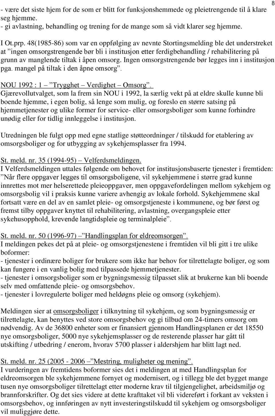 åpen omsorg. Ingen omsorgstrengende bør legges inn i institusjon pga. mangel på tiltak i den åpne omsorg. NOU 992 : Trygghet Verdighet Omsorg.