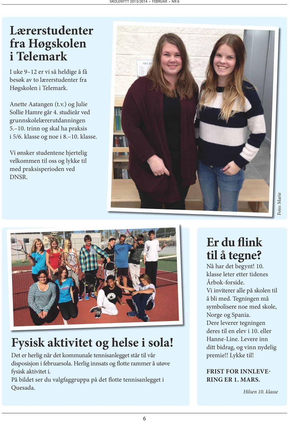 Foto: Marie Fysisk aktivitet og helse i sola! Det er herlig når det kommunale tennisanlegget står til vår disposisjon i februarsola. Herlig innsats og flotte rammer å utøve fysisk aktivitet i.