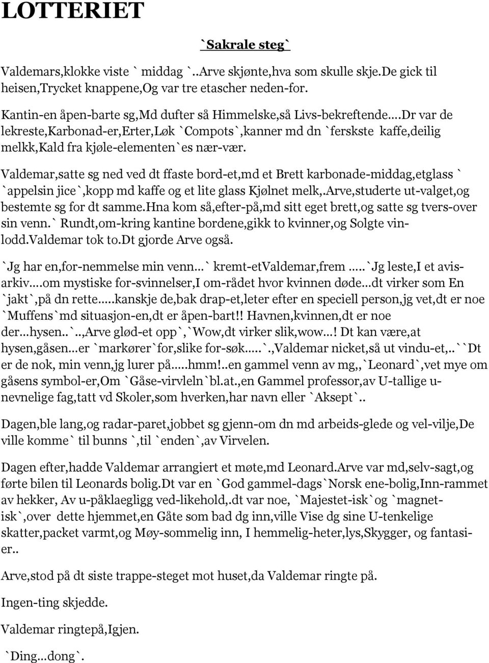 Valdemar,satte sg ned ved dt ffaste bord-et,md et Brett karbonade-middag,etglass ` `appelsin jice`,kopp md kaffe og et lite glass Kjølnet melk,.arve,studerte ut-valget,og bestemte sg for dt samme.