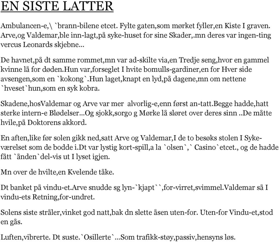 hun var,forseglet I hvite bomulls-gardiner,en for Hver side avsengen,som en `kokong`.hun laget,knapt en lyd,på dagene,mn om nettene `hveset`hun,som en syk kobra.