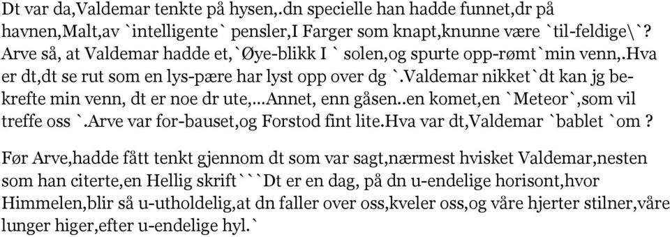 Valdemar nikket`dt kan jg bekrefte min venn, dt er noe dr ute, Annet, enn gåsen..en komet,en `Meteor`,som vil treffe oss `.Arve var for-bauset,og Forstod fint lite.hva var dt,valdemar `bablet `om?