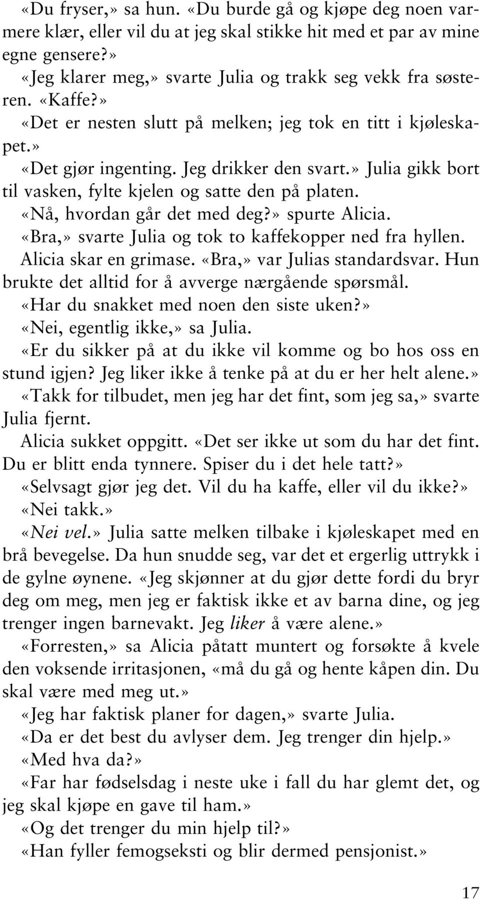 «Nå, hvordan går det med deg?» spurte Alicia. «Bra,» svarte Julia og tok to kaffekopper ned fra hyllen. Alicia skar en grimase. «Bra,» var Julias standardsvar.