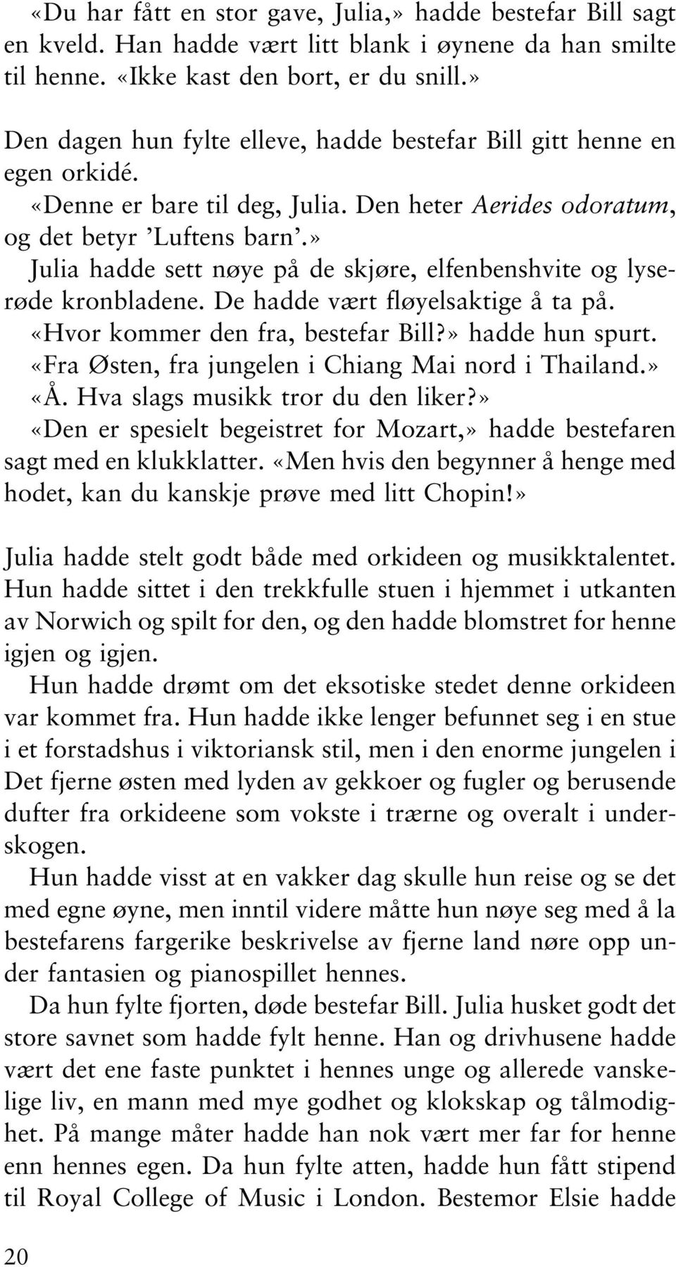 » Julia hadde sett nøye på de skjøre, elfenbenshvite og lyserøde kronbladene. De hadde vært fløyelsaktige å ta på. «Hvor kommer den fra, bestefar Bill?» hadde hun spurt.